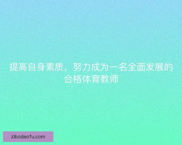 提高自身素质,努力成为一名全面发展的合格体育教师 提高自身素质,努力成为一名全面发展的合格体育教师